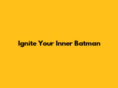Ignite Your Inner Batman