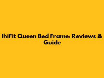 IhiFit Queen Bed Frame: Reviews & Guide