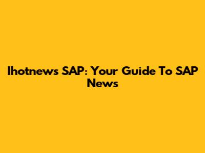 Ihotnews SAP: Your Guide To SAP News