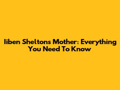 Iiben Shelton's Mother: Everything You Need To Know