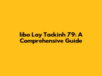 Iibo Lay Tackinh 79: A Comprehensive Guide