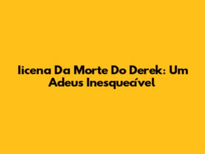 Iicena Da Morte Do Derek: Um Adeus Inesquecível