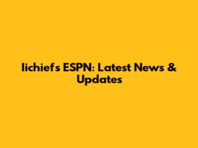 Iichiefs ESPN: Latest News & Updates