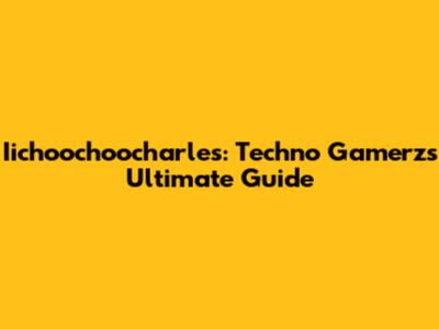 Iichoochoocharles: Techno Gamerz's Ultimate Guide