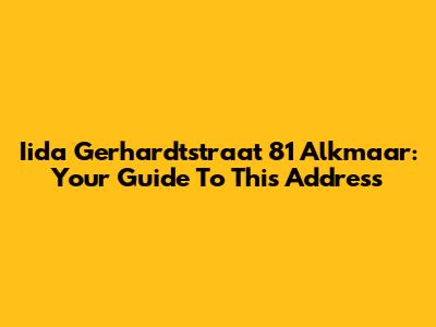 Iida Gerhardtstraat 81 Alkmaar: Your Guide To This Address