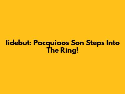 Iidebut: Pacquiao's Son Steps Into The Ring!