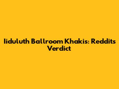 Iiduluth Ballroom Khakis: Reddit's Verdict