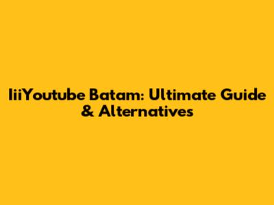 IiiYoutube Batam: Ultimate Guide & Alternatives