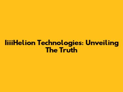 IiiiHelion Technologies: Unveiling The Truth