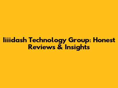 Iiiidash Technology Group: Honest Reviews & Insights