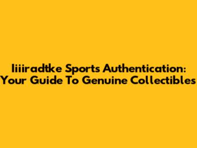 Iiiiradtke Sports Authentication: Your Guide To Genuine Collectibles