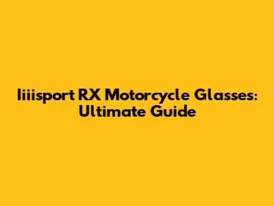 Iiiisport RX Motorcycle Glasses: Ultimate Guide