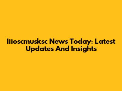 Iiioscmusksc News Today: Latest Updates And Insights
