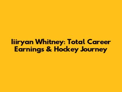 Iiiryan Whitney: Total Career Earnings & Hockey Journey