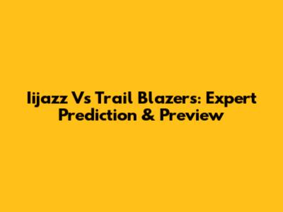 Iijazz Vs Trail Blazers: Expert Prediction & Preview