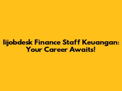Iijobdesk Finance Staff Keuangan: Your Career Awaits!