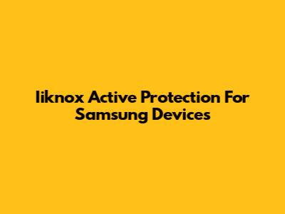 Iiknox Active Protection For Samsung Devices