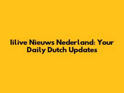 Iilive Nieuws Nederland: Your Daily Dutch Updates