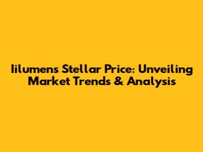 Iilumens Stellar Price: Unveiling Market Trends & Analysis