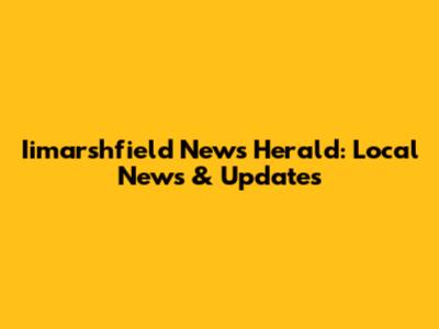 Iimarshfield News Herald: Local News & Updates