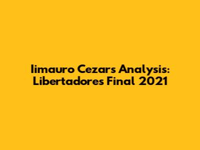Iimauro Cezar's Analysis: Libertadores Final 2021