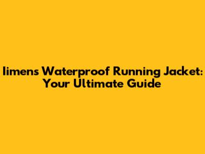 Iimens Waterproof Running Jacket: Your Ultimate Guide