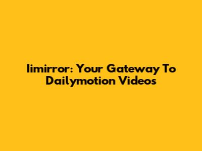 Iimirror: Your Gateway To Dailymotion Videos