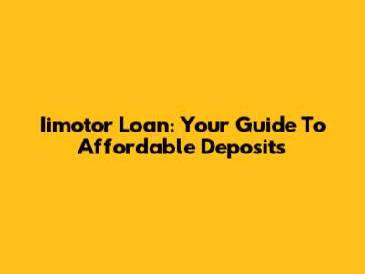 Iimotor Loan: Your Guide To Affordable Deposits