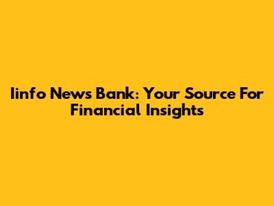 Iinfo News Bank: Your Source For Financial Insights