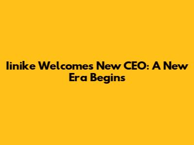 Iinike Welcomes New CEO: A New Era Begins