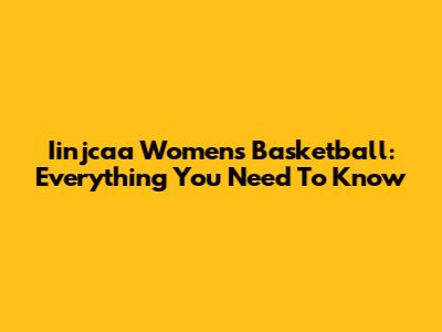 Iinjcaa Women's Basketball: Everything You Need To Know