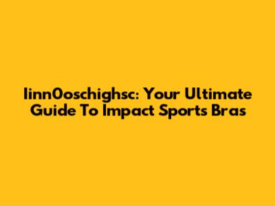 Iinn0oschighsc: Your Ultimate Guide To Impact Sports Bras