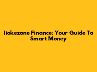 Iiokezone Finance: Your Guide To Smart Money