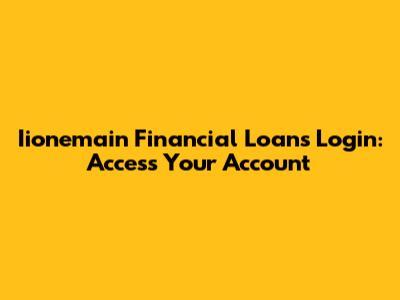 Iionemain Financial Loans Login: Access Your Account