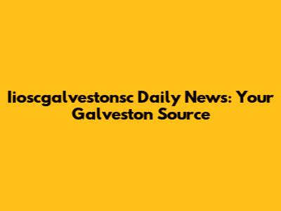 Iioscgalvestonsc Daily News: Your Galveston Source