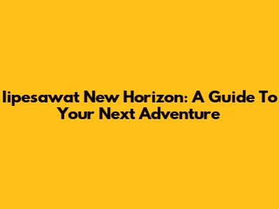 Iipesawat New Horizon: A Guide To Your Next Adventure