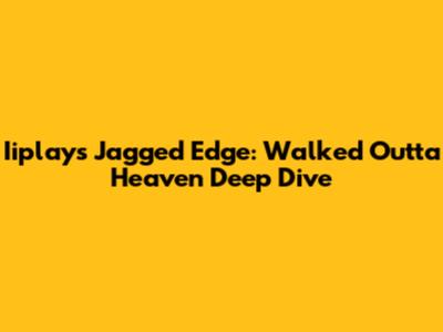 Iiplay's Jagged Edge: 'Walked Outta Heaven' Deep Dive