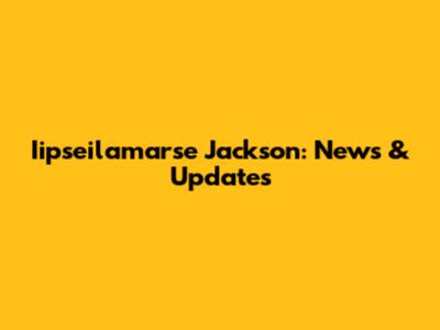 Iipseilamarse Jackson: News & Updates