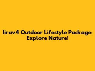 Iirav4 Outdoor Lifestyle Package: Explore Nature!