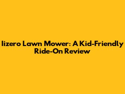 Iizero Lawn Mower: A Kid-Friendly Ride-On Review