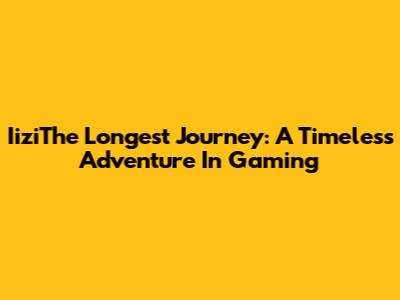 IiziThe Longest Journey: A Timeless Adventure In Gaming