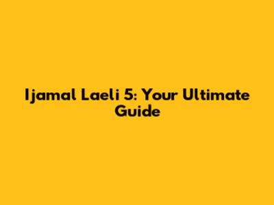 Ijamal Laeli 5: Your Ultimate Guide