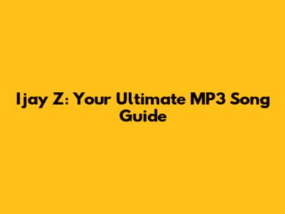 Ijay Z: Your Ultimate MP3 Song Guide