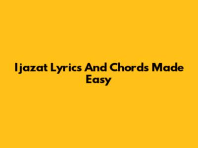 Ijazat Lyrics And Chords Made Easy