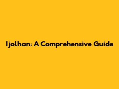 Ijolhan: A Comprehensive Guide