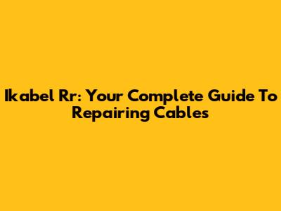 Ikabel Rr: Your Complete Guide To Repairing Cables