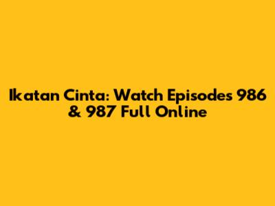 Ikatan Cinta: Watch Episodes 986 & 987 Full Online