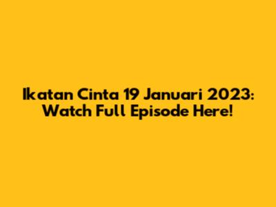 Ikatan Cinta 19 Januari 2023: Watch Full Episode Here!