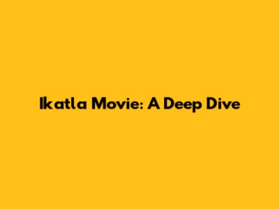 Ikatla Movie: A Deep Dive