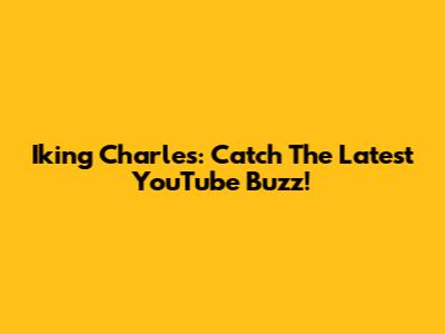 Iking Charles: Catch The Latest YouTube Buzz!